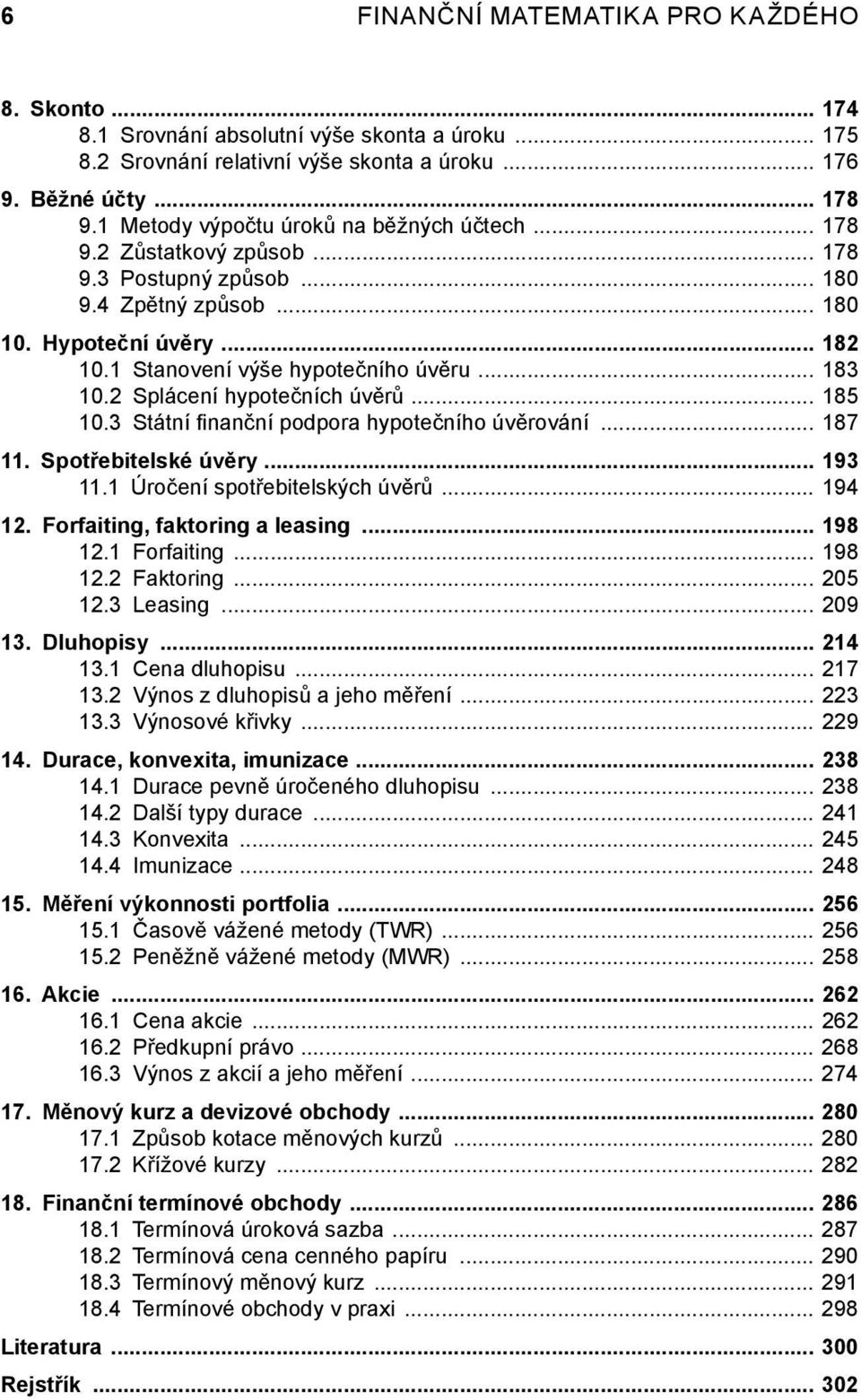 2 Splácení hypotečních úvěrů 185 10.3 Státní finanční podpora hypotečního úvěrování 187 11. Spotřebitelské úvěry... 193 11.1 Úročení spotřebitelských úvěrů 194 12. Forfaiting, faktoring a leasing.