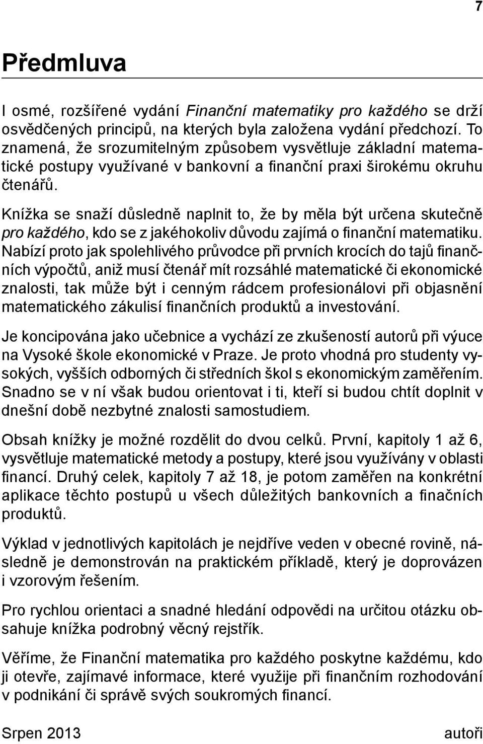 Knížka se snaží důsledně naplnit to, že by měla být určena skutečně pro každého, kdo se z jakéhokoliv důvodu zajímá o finanční matematiku.