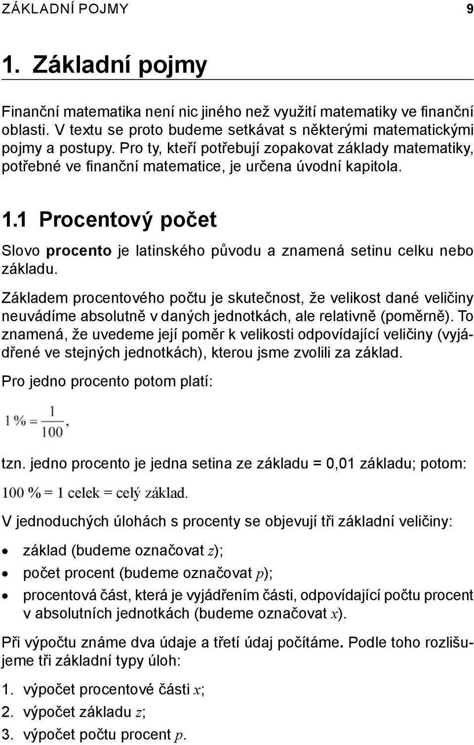 1 Procentový počet Slovo procento je latinského původu a znamená setinu celku nebo základu.