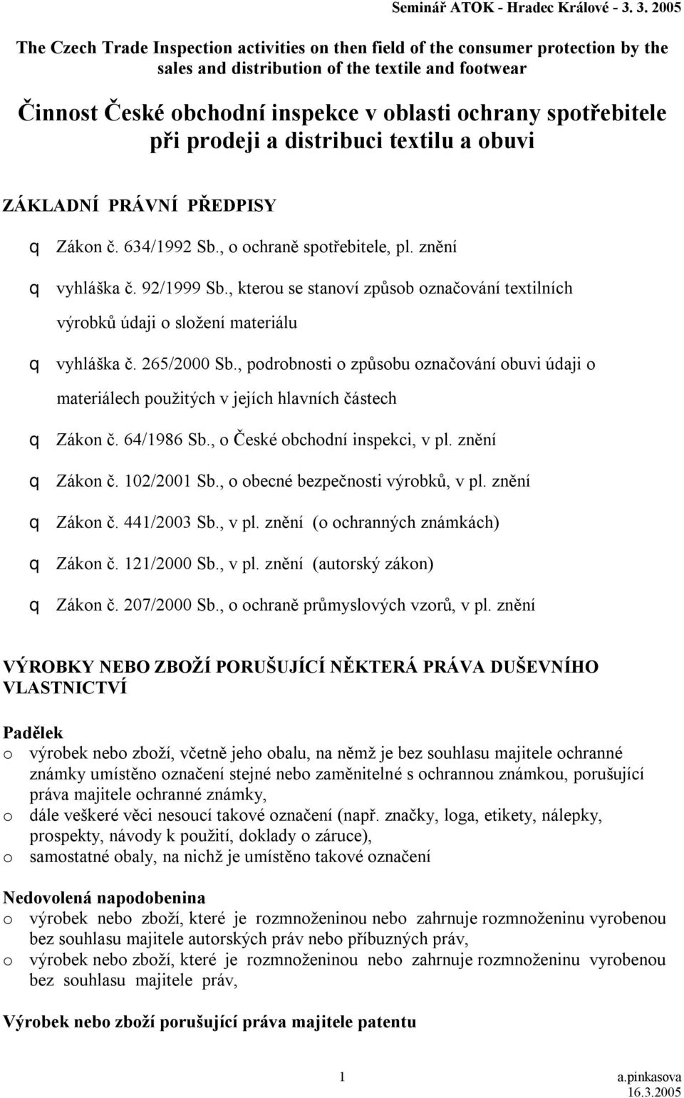 spotřebitele při prodeji a distribuci textilu a obuvi ZÁKLADNÍ PRÁVNÍ PŘEDPISY q Zákon č. 634/1992 Sb., o ochraně spotřebitele, pl. znění q vyhláška č. 92/1999 Sb.