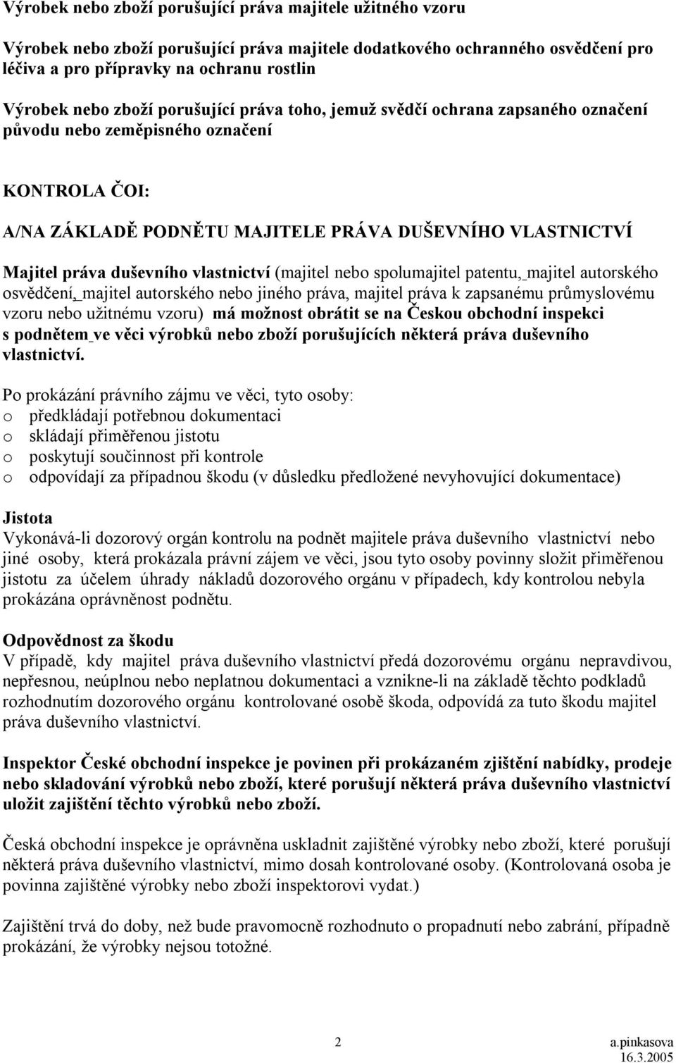 vlastnictví (majitel nebo spolumajitel patentu, majitel autorského osvědčení, majitel autorského nebo jiného práva, majitel práva k zapsanému průmyslovému vzoru nebo užitnému vzoru) má možnost