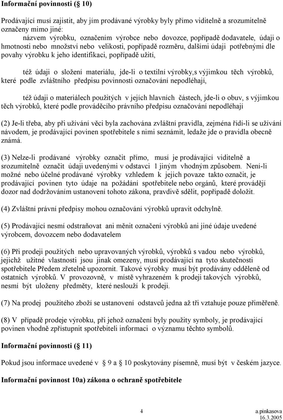 o textilní výrobky,s výjimkou těch výrobků, které podle zvláštního předpisu povinnosti označování nepodléhají, též údaji o materiálech použitých v jejích hlavních částech, jde-li o obuv, s výjimkou