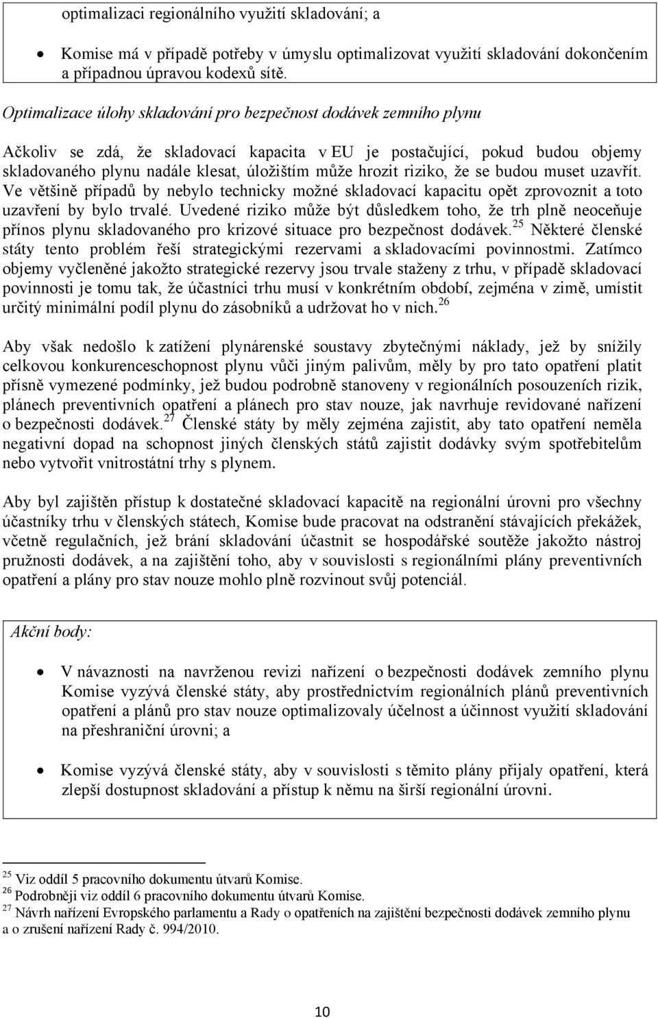 hrozit riziko, že se budou muset uzavřít. Ve většině případů by nebylo technicky možné skladovací kapacitu opět zprovoznit a toto uzavření by bylo trvalé.