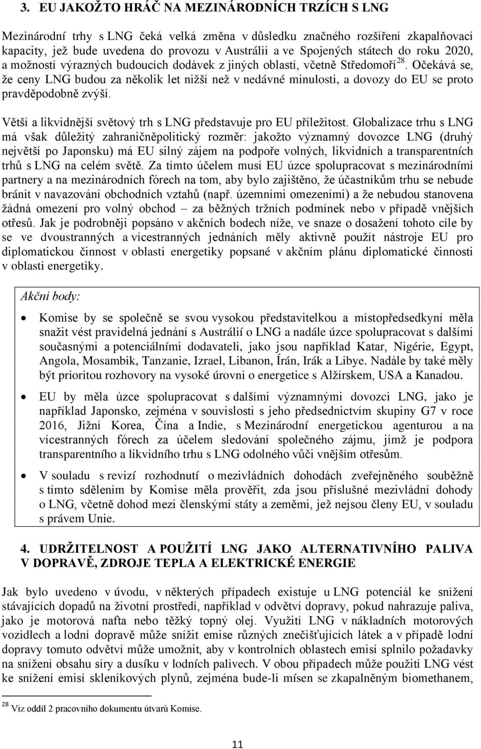 Očekává se, že ceny LNG budou za několik let nižší než v nedávné minulosti, a dovozy do EU se proto pravděpodobně zvýší. Větší a likvidnější světový trh s LNG představuje pro EU příležitost.