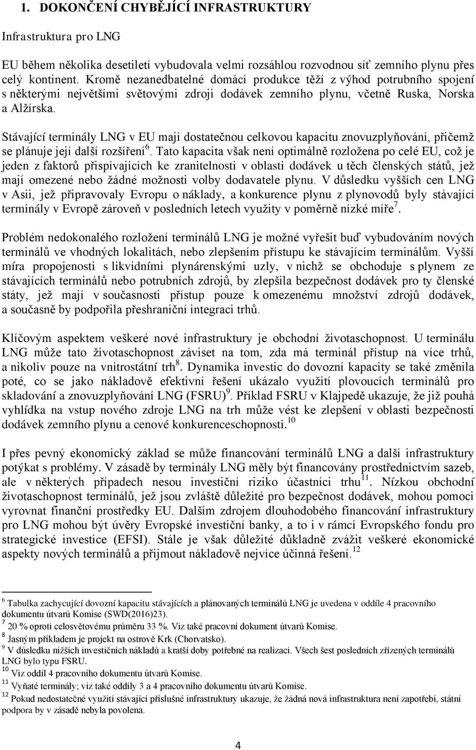 Stávající terminály LNG v EU mají dostatečnou celkovou kapacitu znovuzplyňování, přičemž se plánuje její další rozšíření 6.