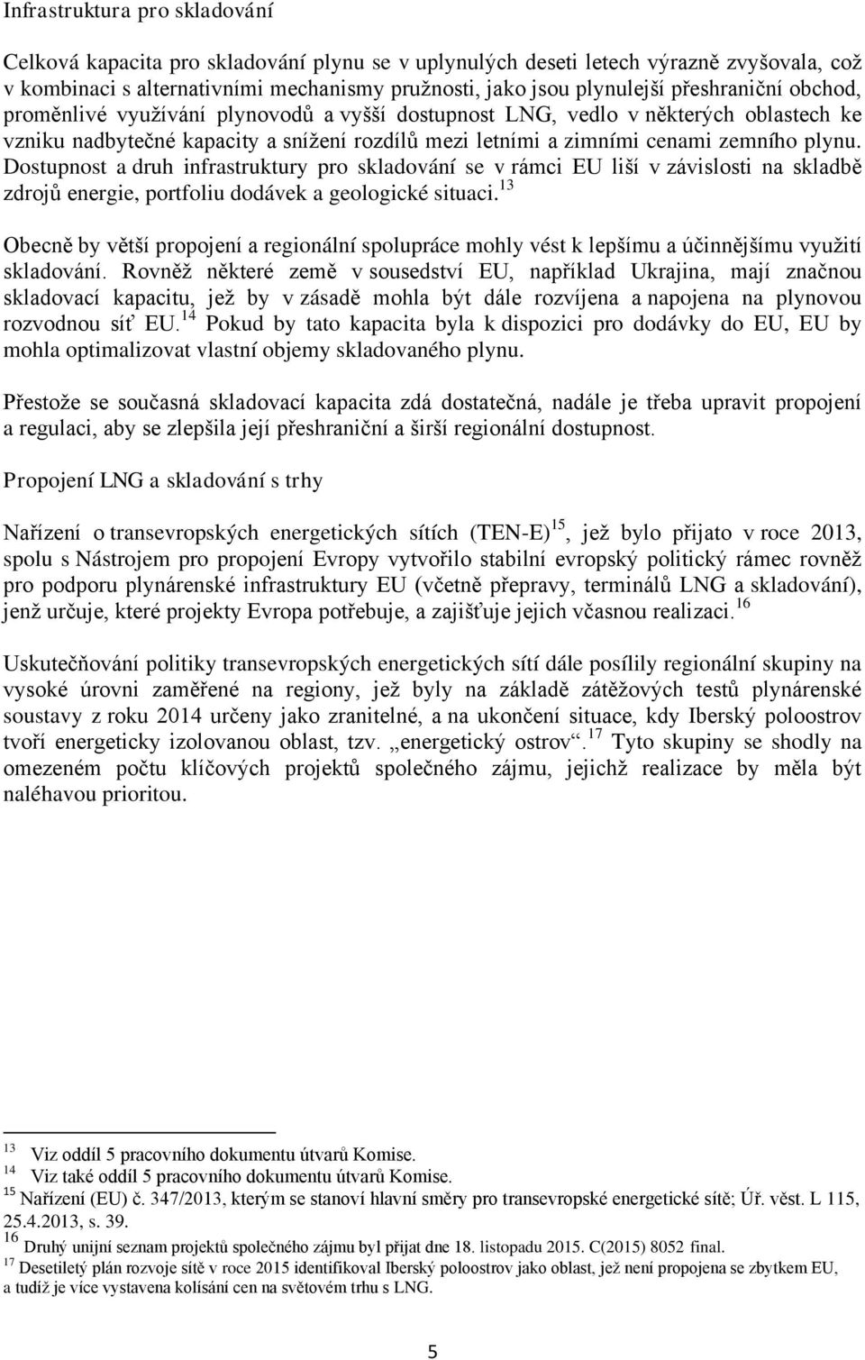 Dostupnost a druh infrastruktury pro skladování se v rámci EU liší v závislosti na skladbě zdrojů energie, portfoliu dodávek a geologické situaci.