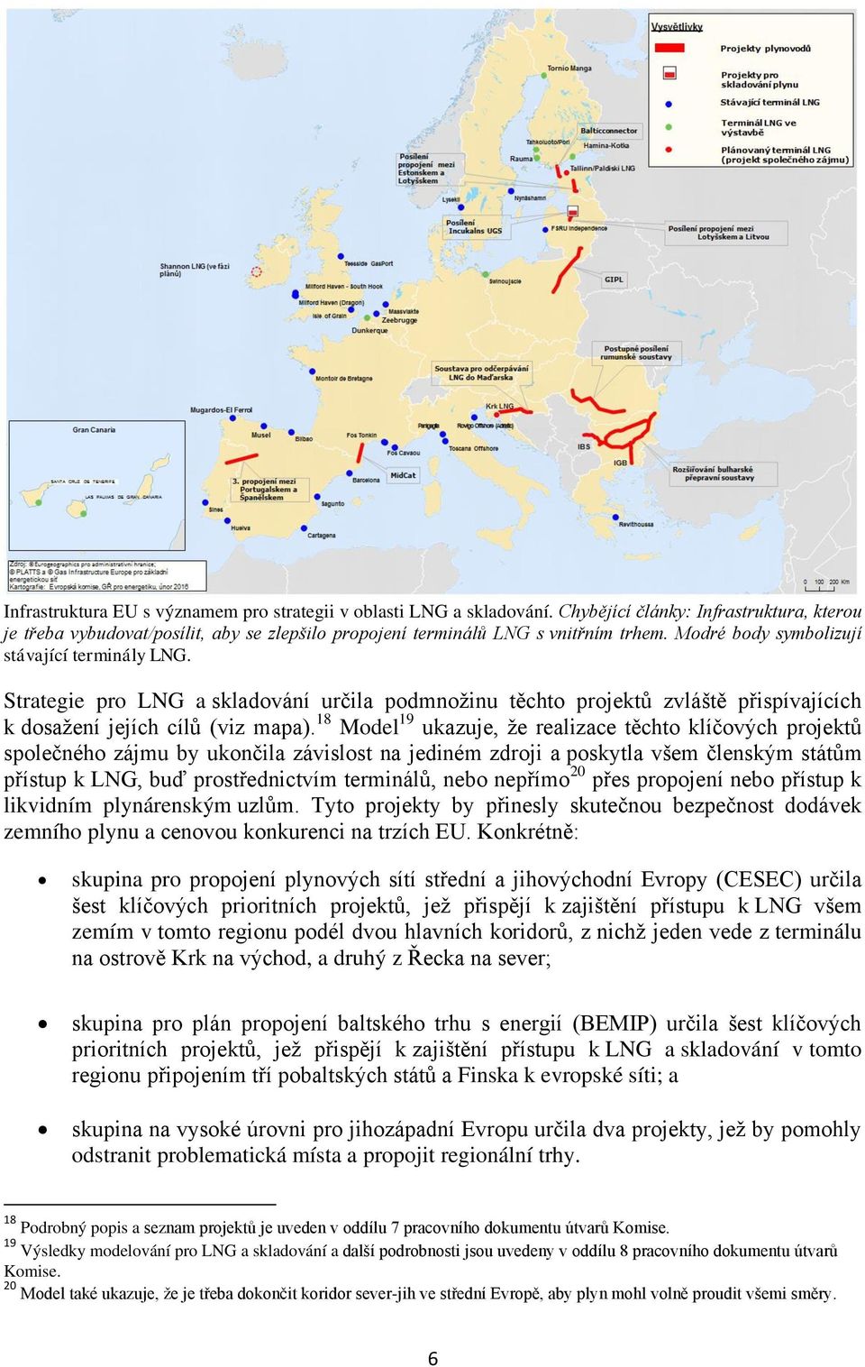 18 Model 19 ukazuje, že realizace těchto klíčových projektů společného zájmu by ukončila závislost na jediném zdroji a poskytla všem členským státům přístup k LNG, buď prostřednictvím terminálů, nebo