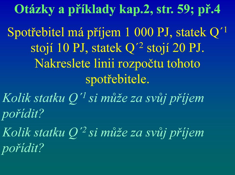 Q 2 stojí 20 PJ. Nakreslete linii rozpočtu tohoto spotřebitele.