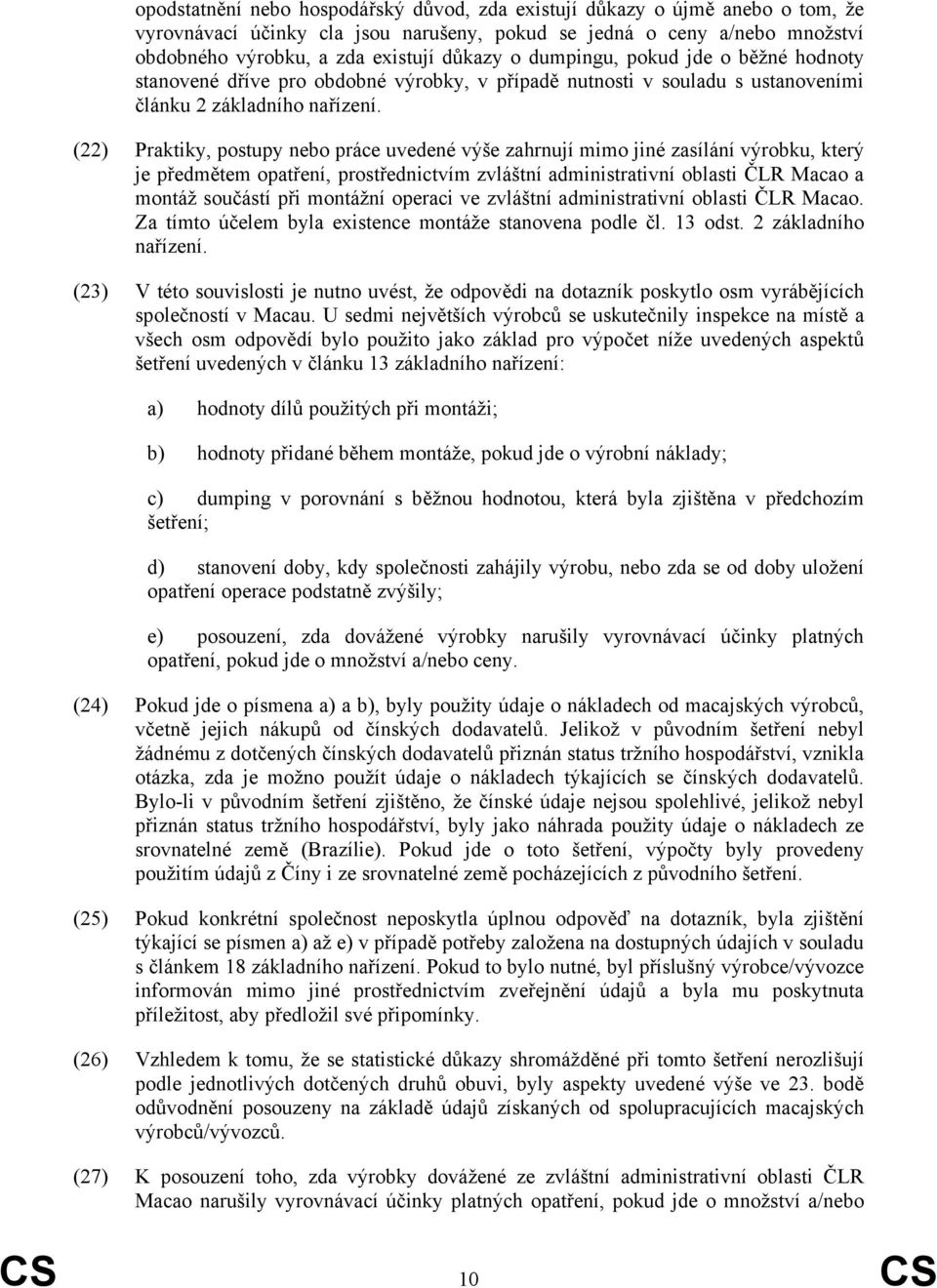 (22) Praktiky, postupy nebo práce uvedené výše zahrnují mimo jiné zasílání výrobku, který je předmětem opatření, prostřednictvím zvláštní administrativní oblasti ČLR Macao a montáž součástí při