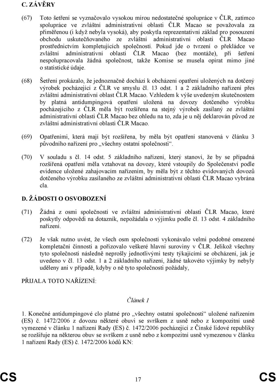 Pokud jde o tvrzení o překládce ve zvláštní administrativní oblasti ČLR Macao (bez montáže), při šetření nespolupracovala žádná společnost, takže Komise se musela opírat mimo jiné o statistické údaje.