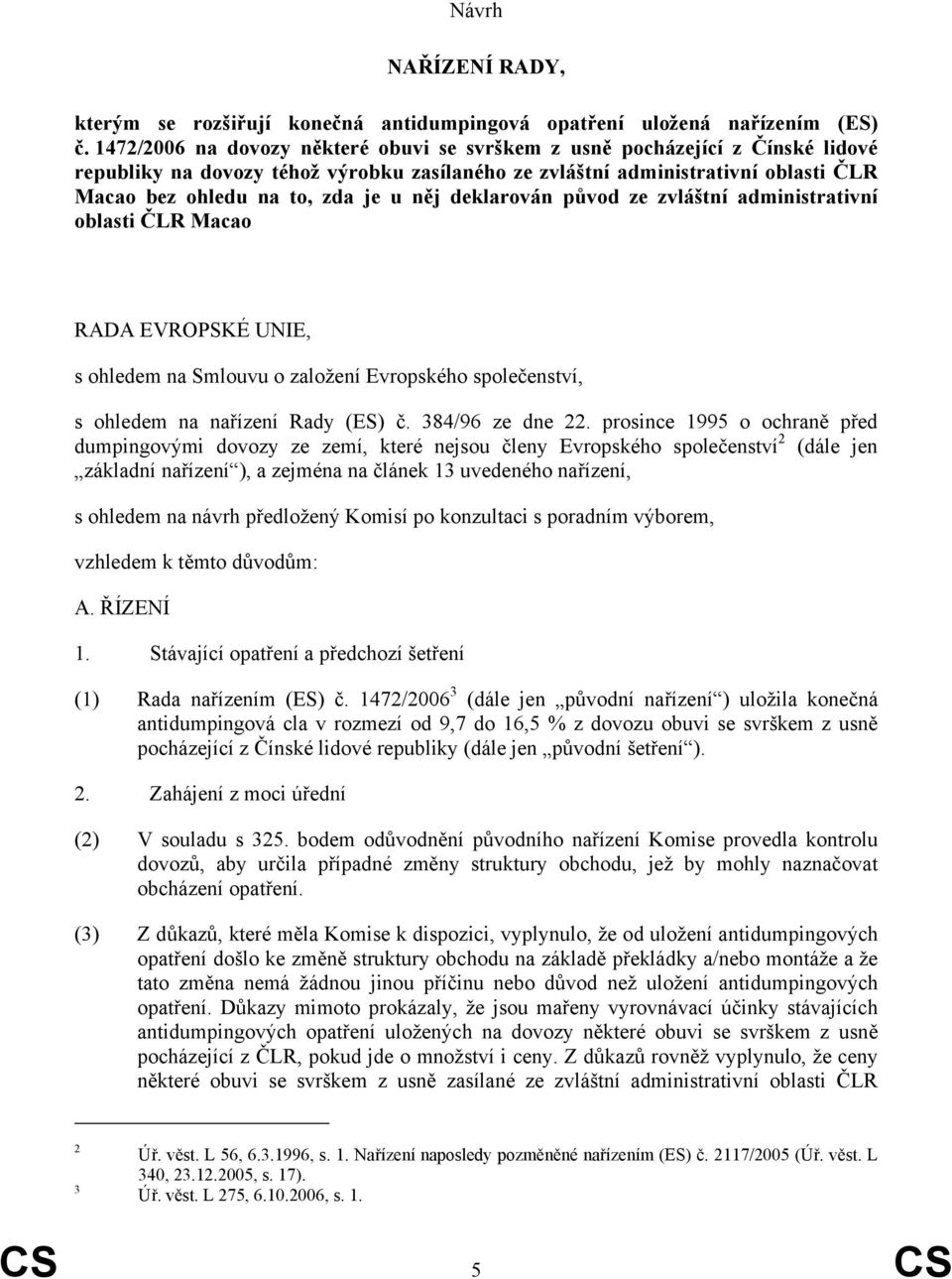 něj deklarován původ ze zvláštní administrativní oblasti ČLR Macao RADA EVROPSKÉ UNIE, s ohledem na Smlouvu o založení Evropského společenství, s ohledem na nařízení Rady (ES) č. 384/96 ze dne 22.