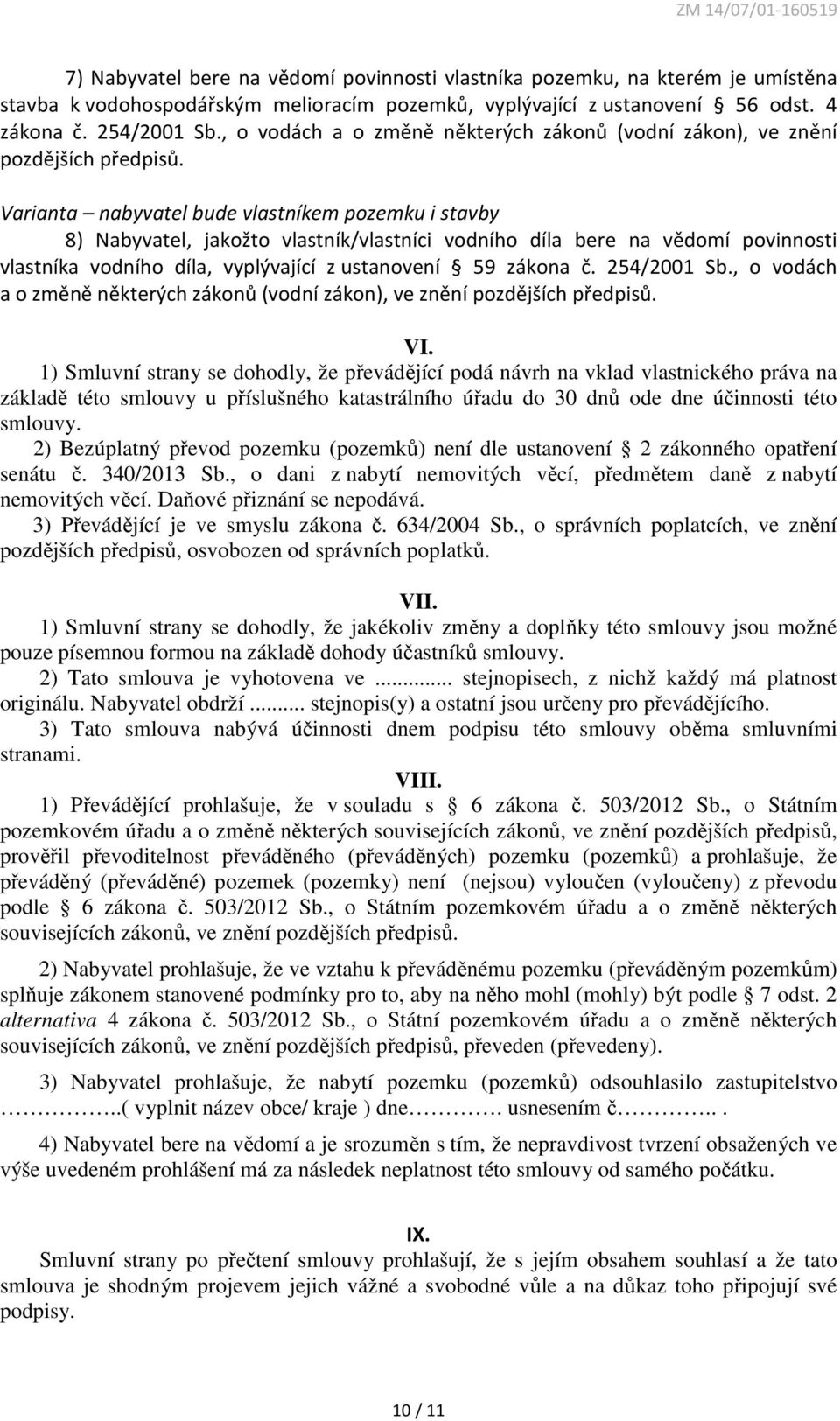 Varianta nabyvatel bude vlastníkem pozemku i stavby 8) Nabyvatel, jakožto vlastník/vlastníci vodního díla bere na vědomí povinnosti vlastníka vodního díla, vyplývající z ustanovení 59 zákona č.