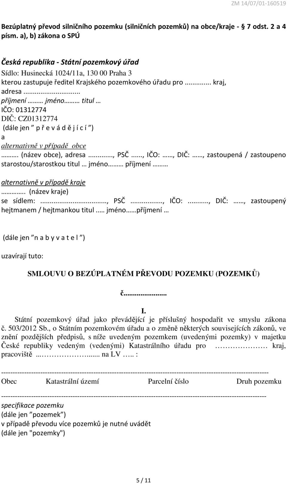 .. příjmení jméno titul IČO: 01312774 DIČ: CZ01312774 (dále jen p ř e v á d ě j í c í ) a alternativně v případě obce. (název obce), adresa..., PSČ.