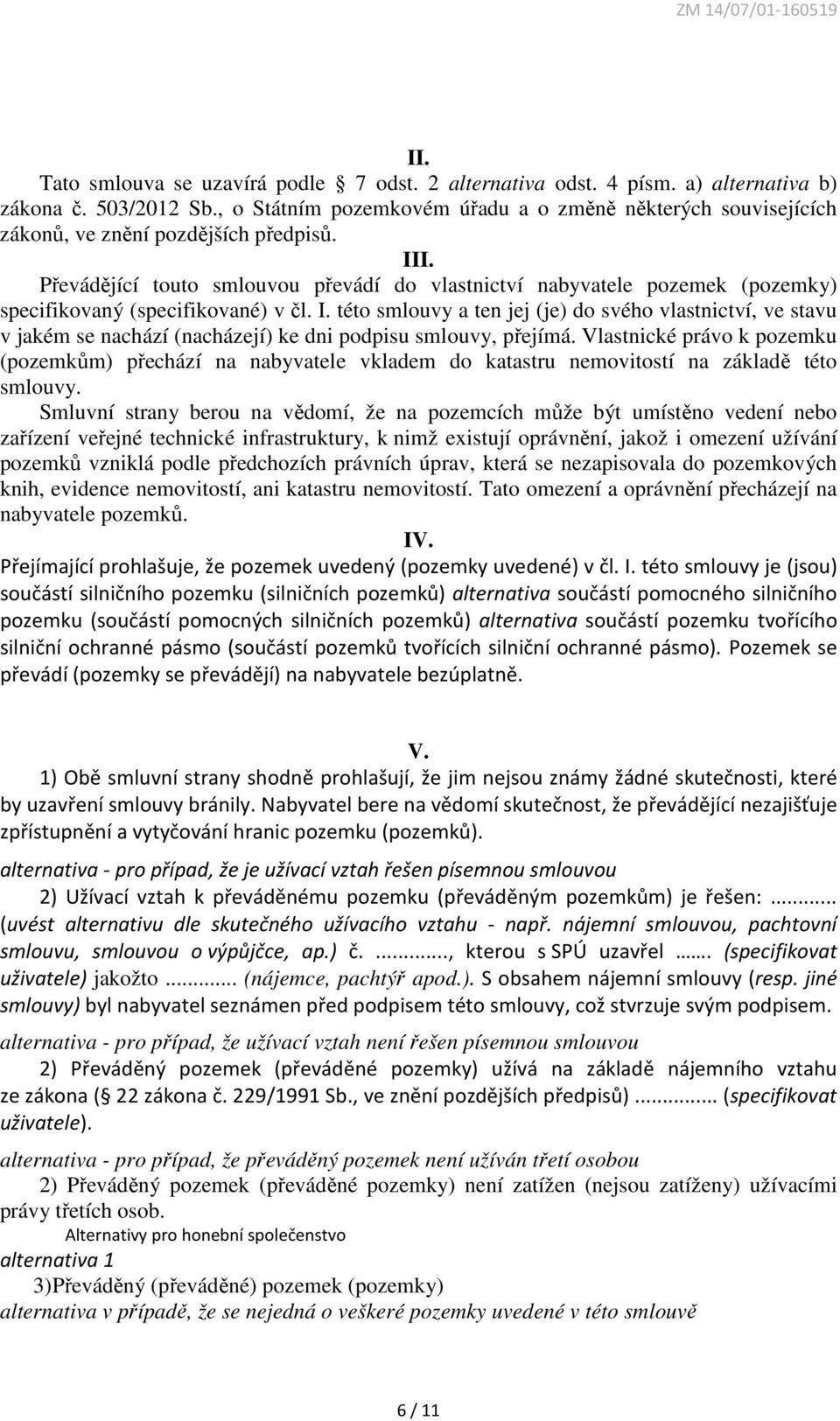 Převádějící touto smlouvou převádí do vlastnictví nabyvatele pozemek (pozemky) specifikovaný (specifikované) v čl. I.