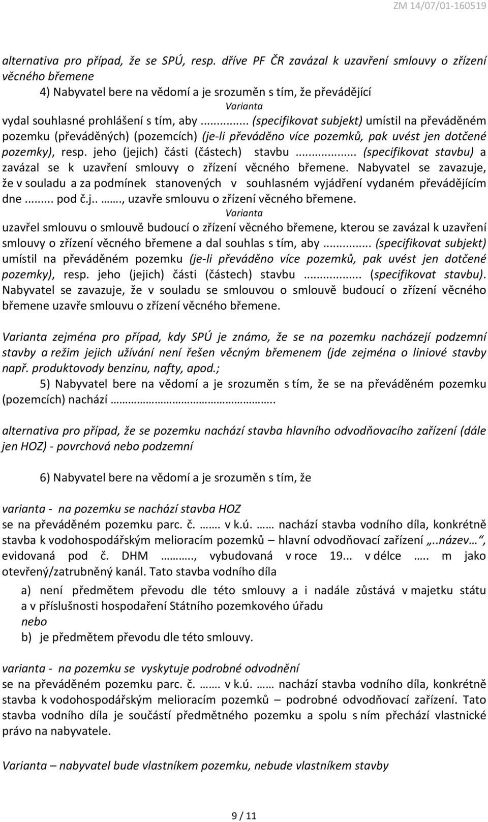 .. (specifikovat subjekt) umístil na převáděném pozemku (převáděných) (pozemcích) (je-li převáděno více pozemků, pak uvést jen dotčené pozemky), resp. jeho (jejich) části (částech) stavbu.