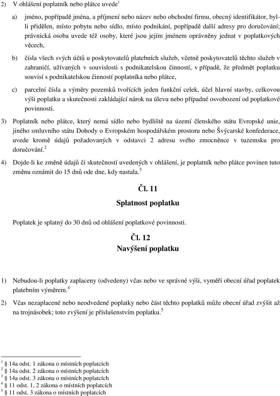 včetně poskytovatelů těchto služeb v zahraničí, užívaných v souvislosti s podnikatelskou činností, v případě, že předmět poplatku souvisí s podnikatelskou činností poplatníka nebo plátce, c) parcelní