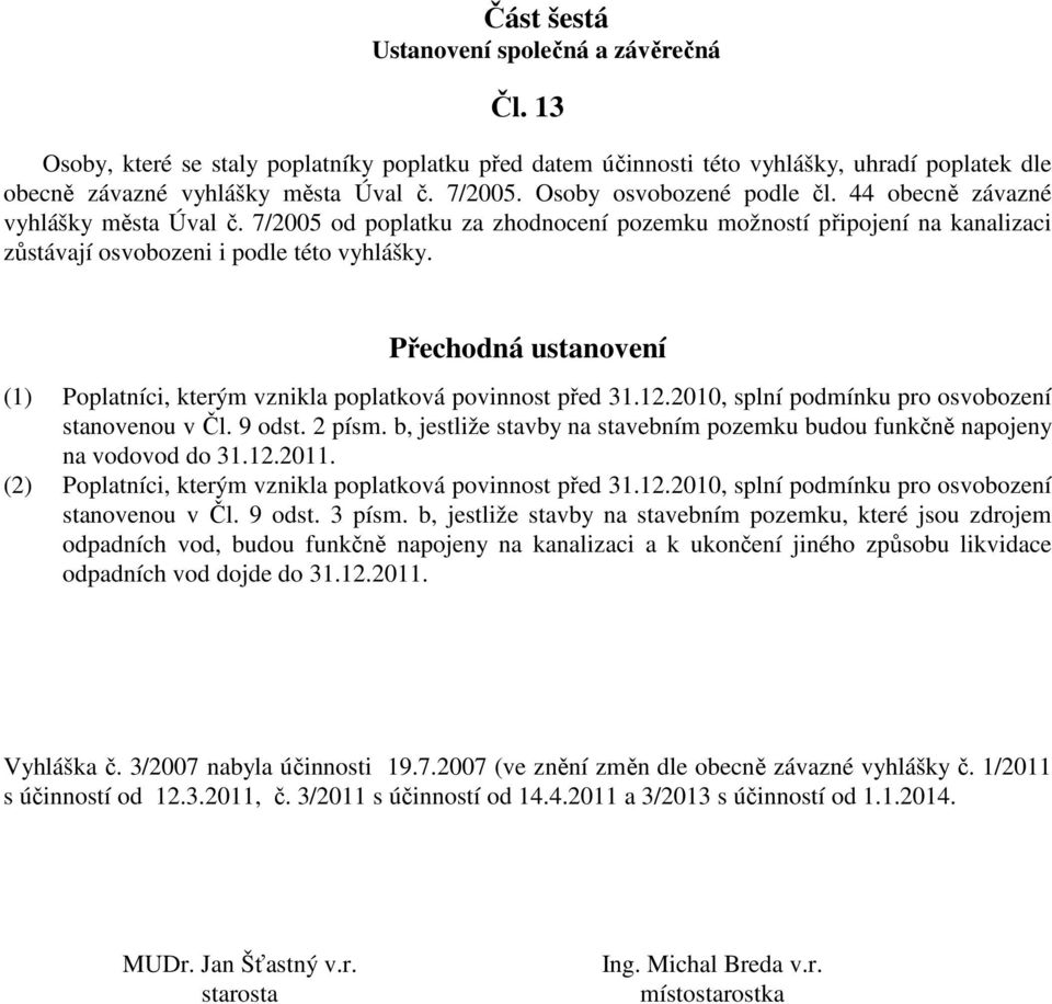 Přechodná ustanovení (1) Poplatníci, kterým vznikla poplatková povinnost před 31.12.2010, splní podmínku pro osvobození stanovenou v Čl. 9 odst. 2 písm.