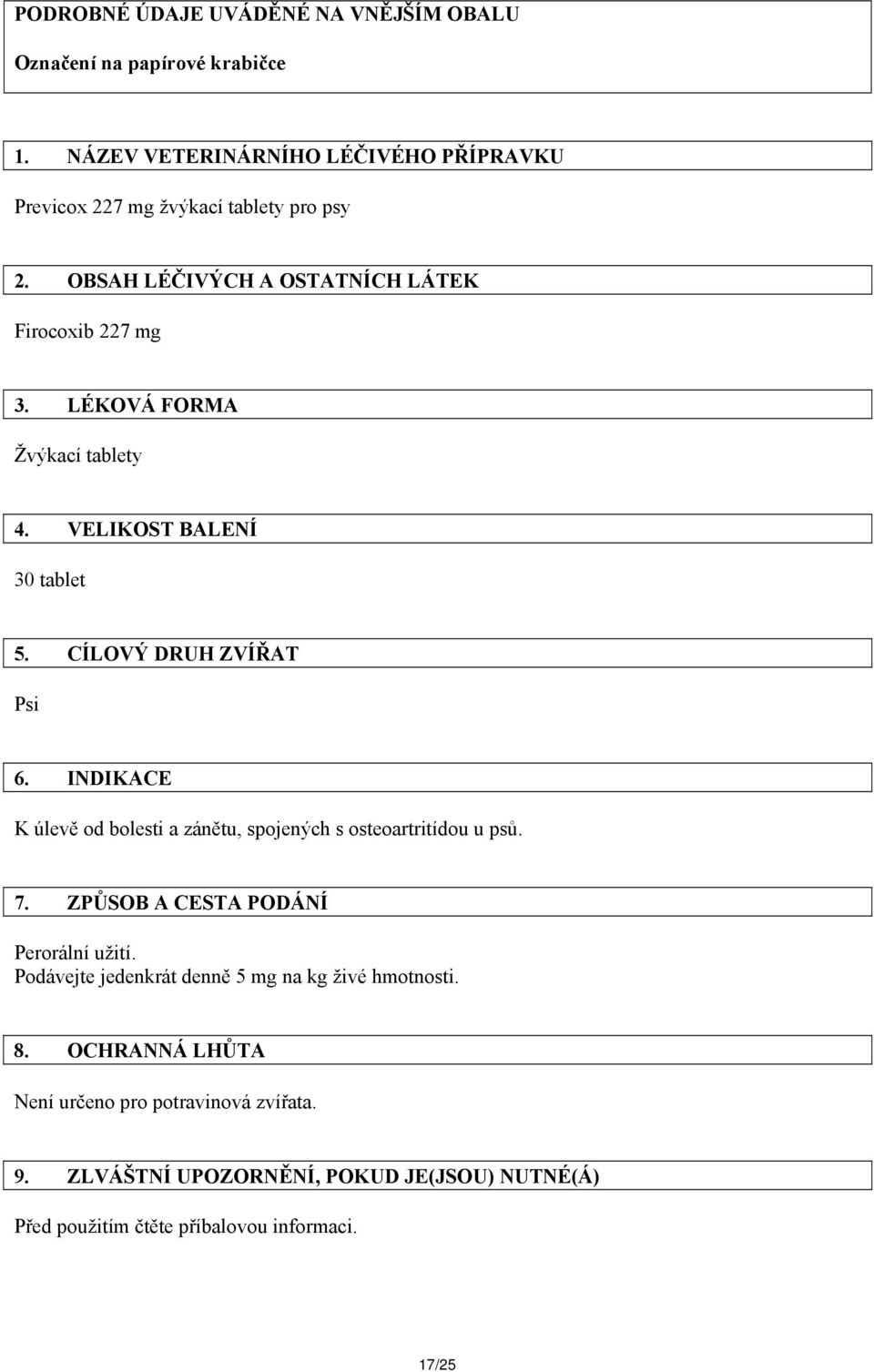 INDIKACE K úlevě od bolesti a zánětu, spojených s osteoartritídou u psů. 7. ZPŮSOB A CESTA PODÁNÍ Perorální užití.
