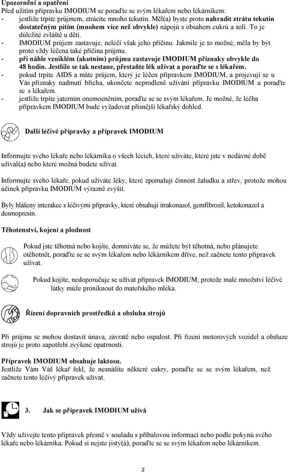 - IMODIUM průjem zastavuje, neléčí však jeho příčinu. Jakmile je to možné, měla by být proto vždy léčena také příčina průjmu.