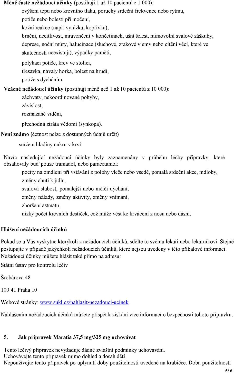 skutečnosti neexistují), výpadky paměti, polykací potíže, krev ve stolici, třesavka, návaly horka, bolest na hrudi, potíže s dýcháním.