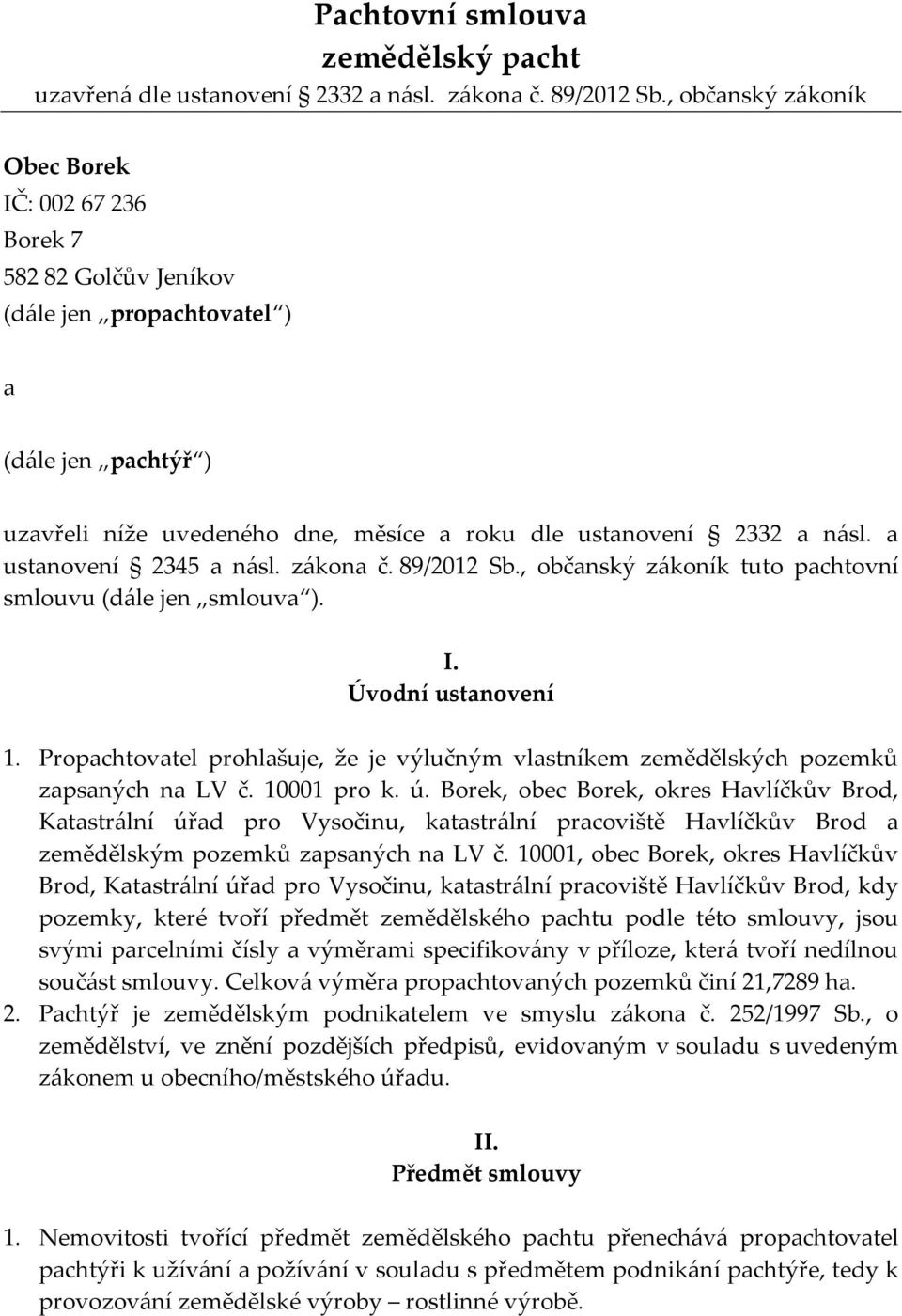 a ustanovení 2345 a násl. zákona č. 89/2012 Sb., občanský zákoník tuto pachtovní smlouvu (dále jen smlouva ). I. Úvodní ustanovení 1.