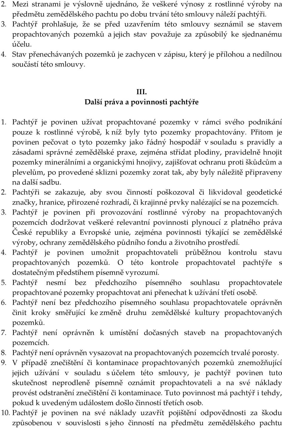 Stav přenechávaných pozemků je zachycen v zápisu, který je přílohou a nedílnou součástí této smlouvy. III. Další práva a povinnosti pachtýře 1.