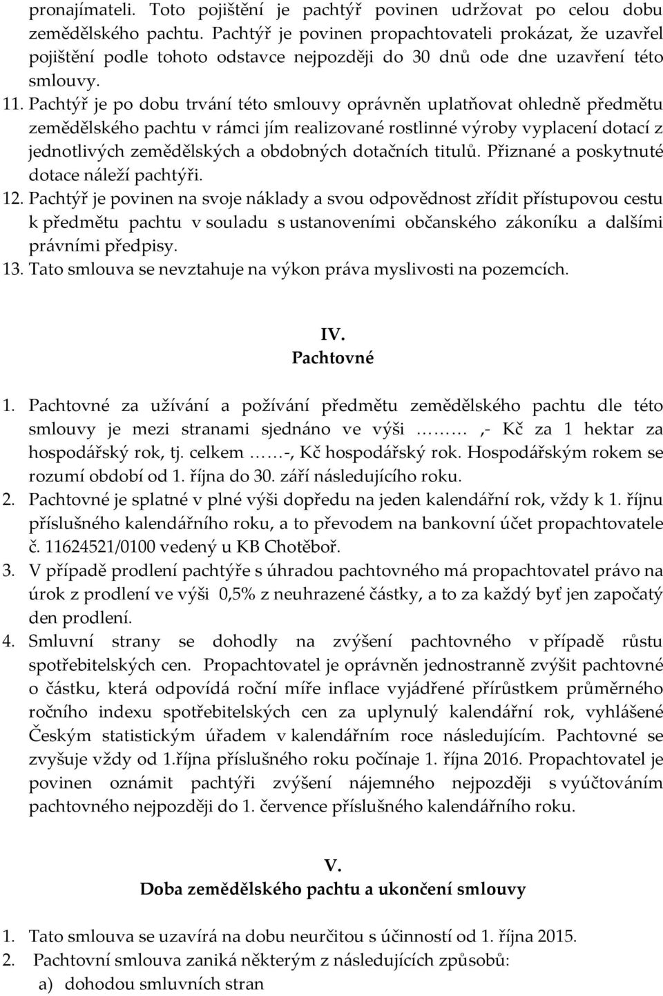 Pachtýř je po dobu trvání této smlouvy oprávněn uplatňovat ohledně předmětu zemědělského pachtu v rámci jím realizované rostlinné výroby vyplacení dotací z jednotlivých zemědělských a obdobných