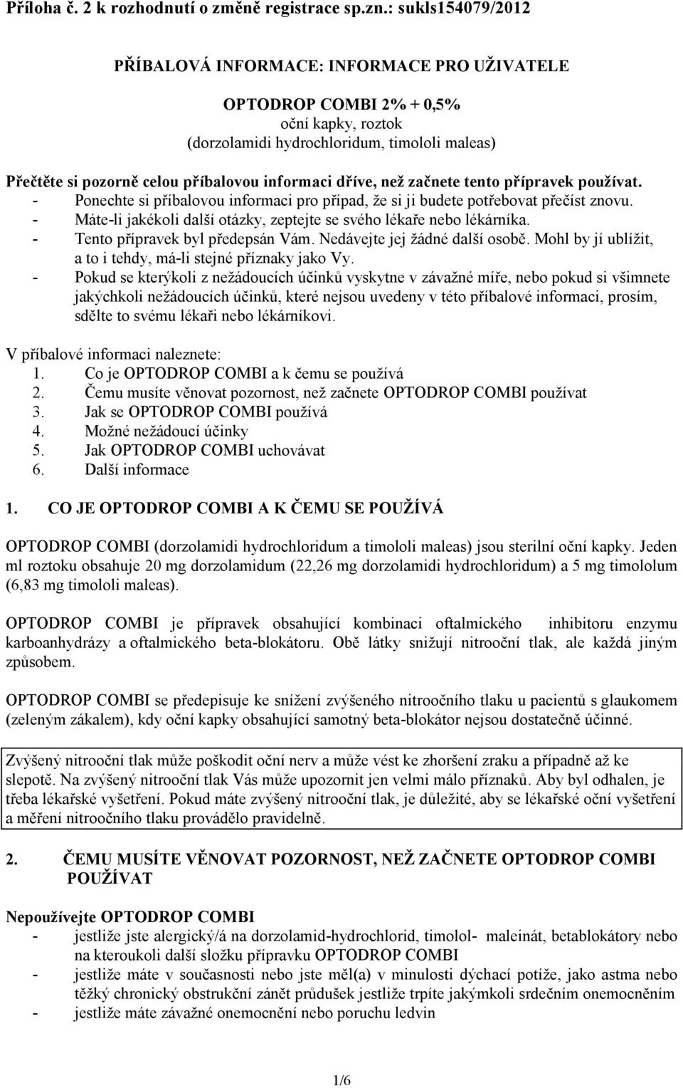 informaci dříve, než začnete tento přípravek používat. - Ponechte si příbalovou informaci pro případ, že si ji budete potřebovat přečíst znovu.