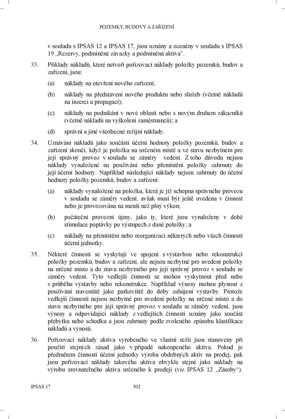 nákladů na inzerci a propagaci); náklady na podnikání v nové oblasti nebo s novým druhem zákazníků (včetně nákladů na vyškolení zaměstnanců); a správní a jiné všeobecné režijní náklady. 34.