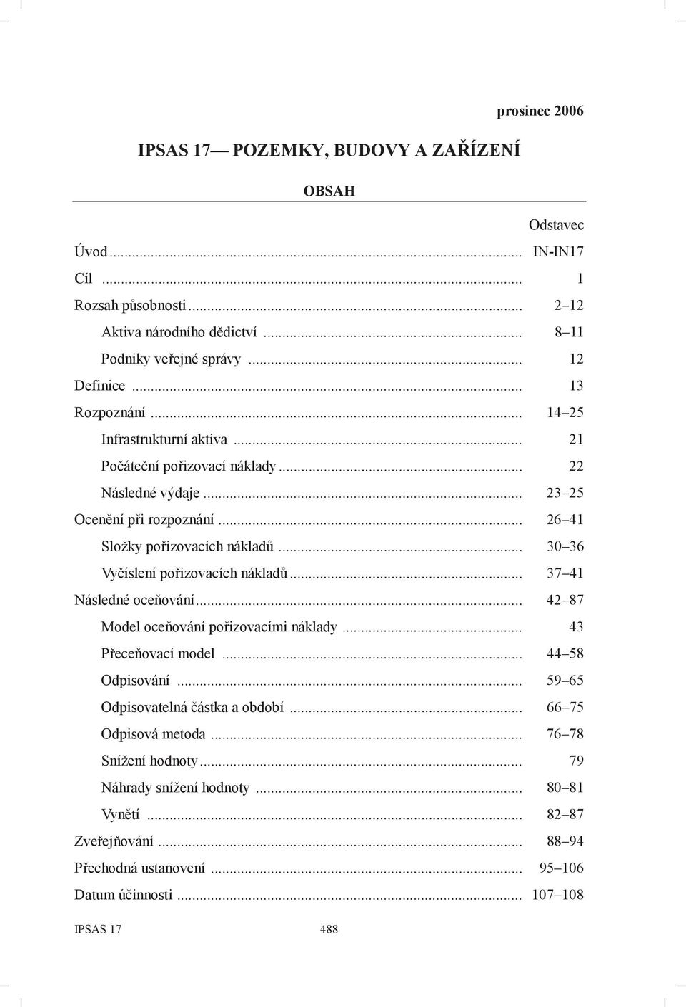 .. 30 36 Vyčíslení pořizovacích nákladů... 37 41 Následné oceňování... 42 87 Model oceňování pořizovacími náklady... 43 Přeceňovací model... 44 58 Odpisování.