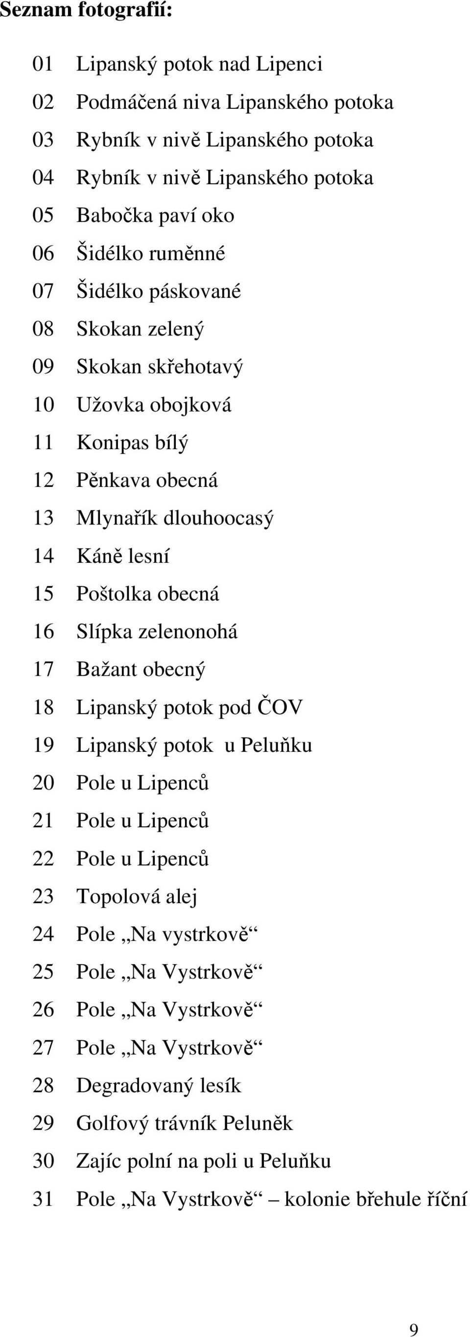 obecná 16 Slípka zelenonohá 17 Bažant obecný 18 Lipanský potok pod ČOV 19 Lipanský potok u Peluňku 20 Pole u Lipenců 21 Pole u Lipenců 22 Pole u Lipenců 23 Topolová alej 24 Pole Na