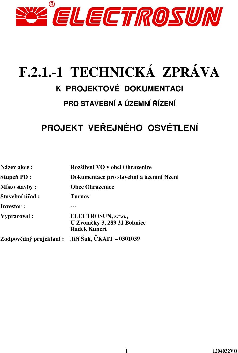 Název akce : Stupe PD : Místo stavby : Stavební úad : Investor : --- Vypracoval : Rozšíení VO v