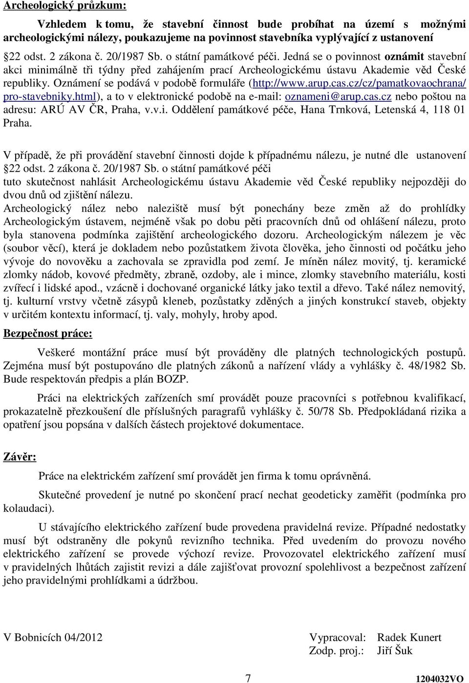 Oznámení se podává v podob formuláe (http://www.arup.cas.cz/cz/pamatkovaochrana/ pro-stavebniky.html), a to v elektronické podob na e-mail: oznameni@arup.cas.cz nebo poštou na adresu: ARÚ AV R, Praha, v.