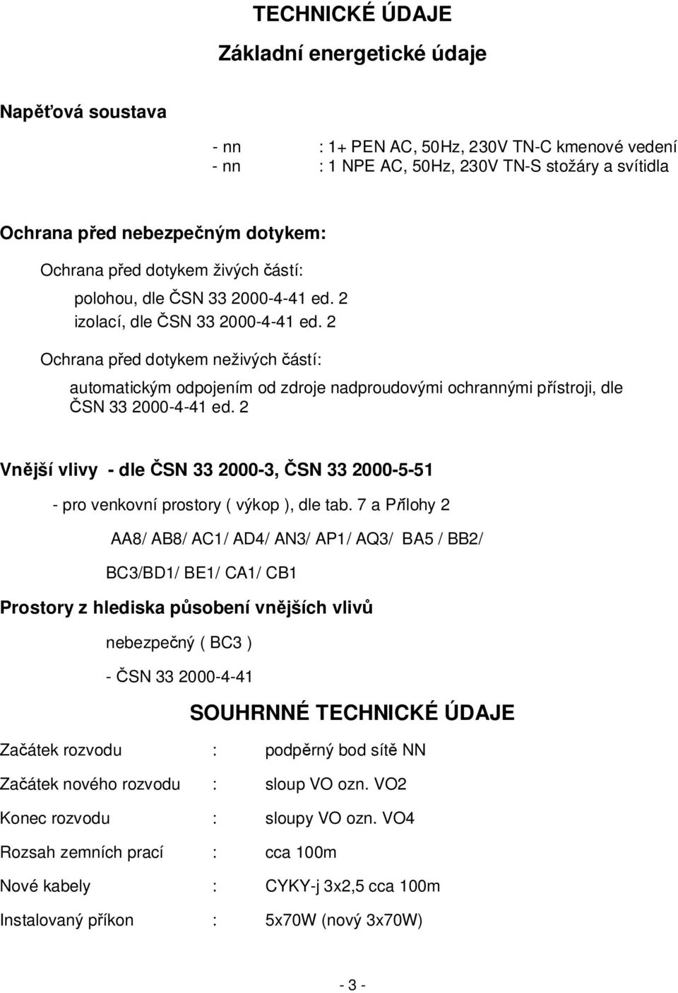 2 Ochrana p ed dotykem neživých ástí: automatickým odpojením od zdroje nadproudovými ochrannými p ístroji, dle SN 33 2000-4-41 ed.