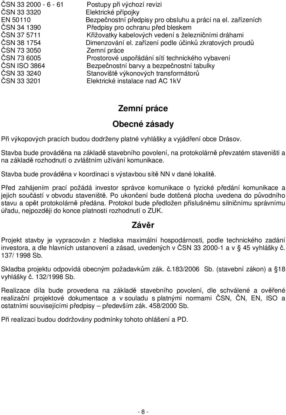 za ízení podle ú ink zkratových proud SN 73 3050 Zemní práce SN 73 6005 Prostorové uspo ádání sítí technického vybavení SN ISO 3864 Bezpe nostní barvy a bezpe nostní tabulky SN 33 3240 Stanovišt