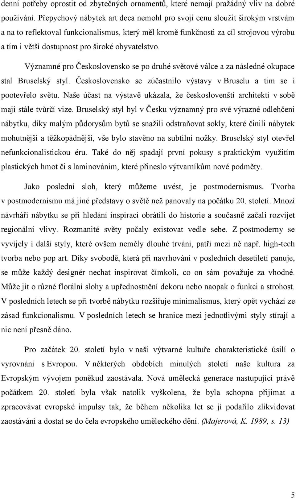 obyvatelstvo. Významné pro Československo se po druhé světové válce a za následné okupace stal Bruselský styl. Československo se zúčastnilo výstavy v Bruselu a tím se i pootevřelo světu.