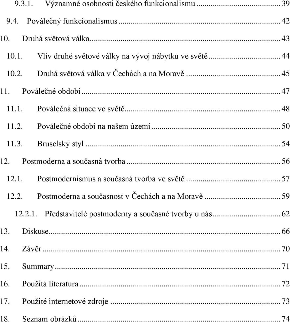 Bruselský styl... 54 12. Postmoderna a současná tvorba... 56 12.1. Postmodernismus a současná tvorba ve světě... 57 12.2. Postmoderna a současnost v Čechách a na Moravě... 59 12.2.1. Představitelé postmoderny a současné tvorby u nás.