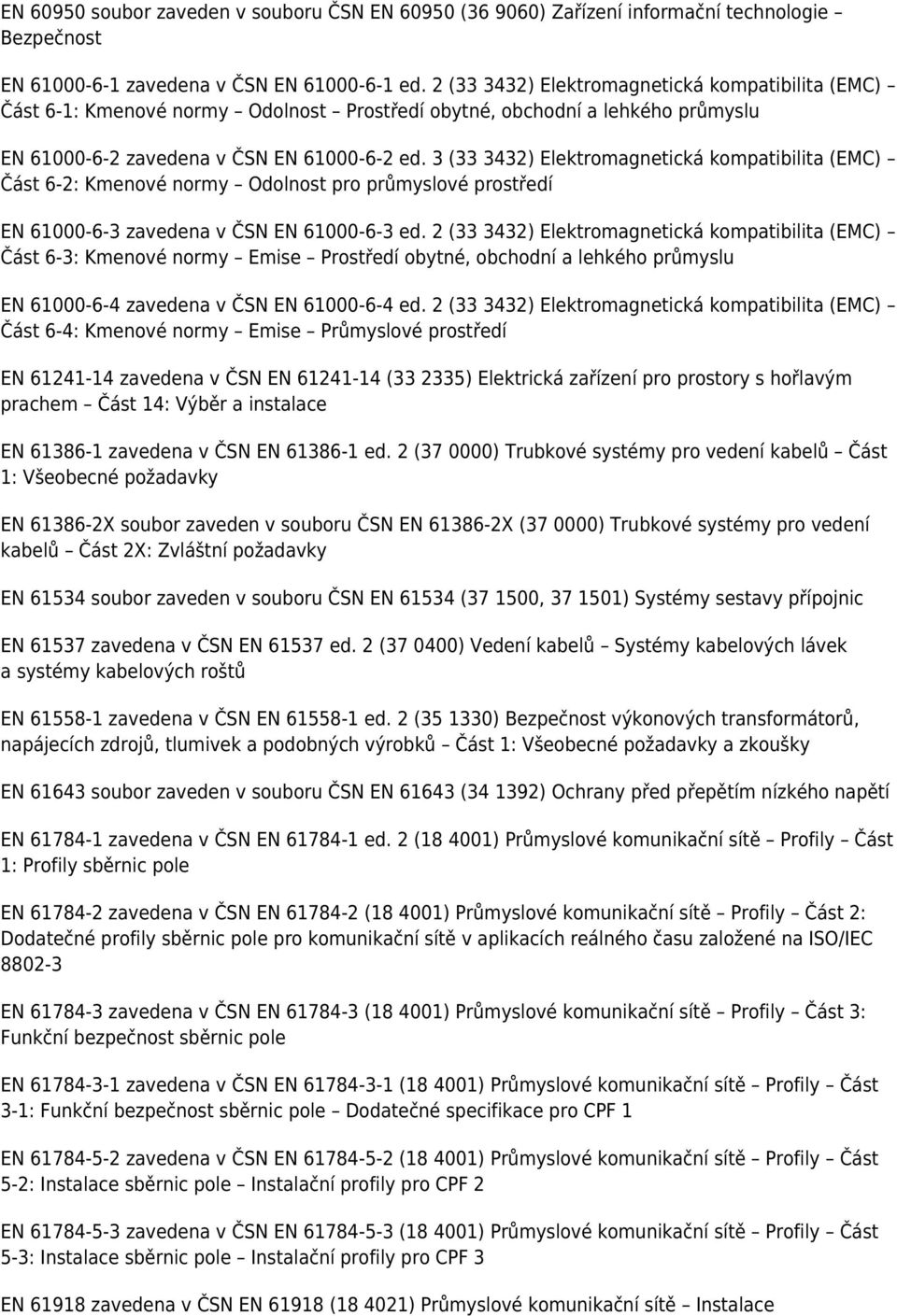 3 (33 3432) Elektromagnetická kompatibilita (EMC) Část 6-2: Kmenové normy Odolnost pro průmyslové prostředí EN 61000-6-3 zavedena v ČSN EN 61000-6-3 ed.