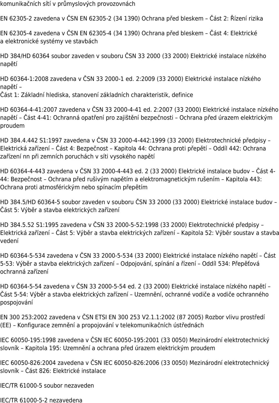 2000-1 ed. 2:2009 (33 2000) Elektrické instalace nízkého napětí Část 1: Základní hlediska, stanovení základních charakteristik, definice HD 60364-4-41:2007 zavedena v ČSN 33 2000-4-41 ed.