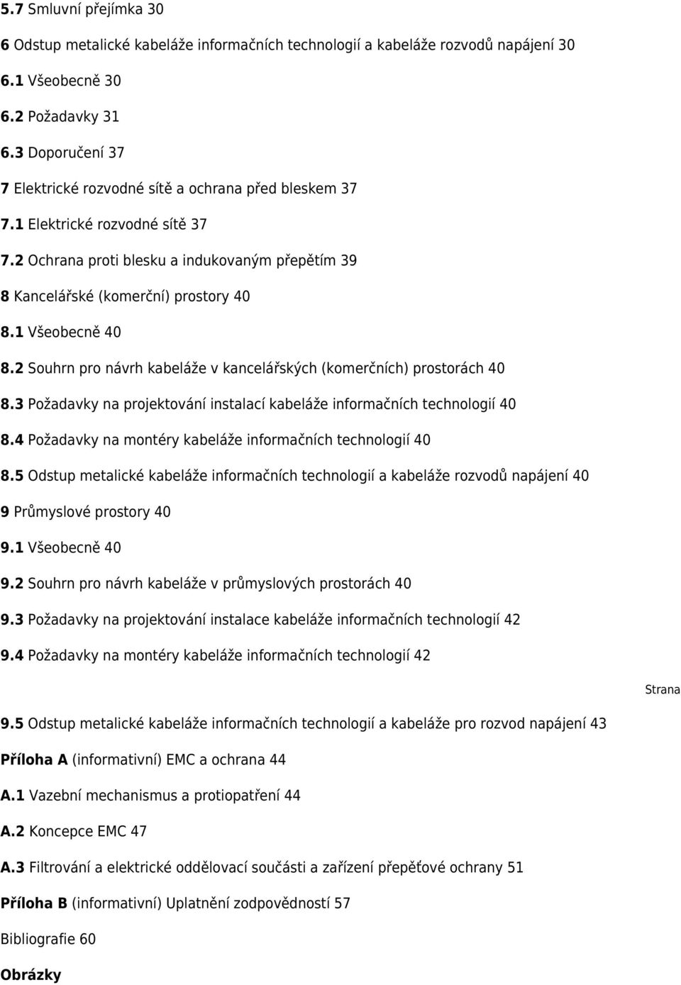 1 Všeobecně 40 8.2 Souhrn pro návrh kabeláže v kancelářských (komerčních) prostorách 40 8.3 Požadavky na projektování instalací kabeláže informačních technologií 40 8.