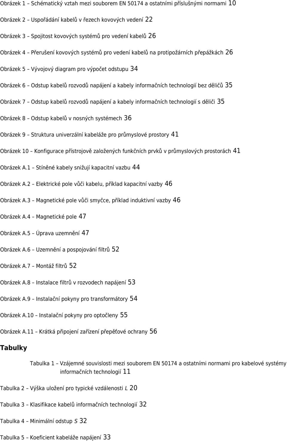technologií bez děličů 35 Obrázek 7 Odstup kabelů rozvodů napájení a kabely informačních technologií s děliči 35 Obrázek 8 Odstup kabelů v nosných systémech 36 Obrázek 9 Struktura univerzální