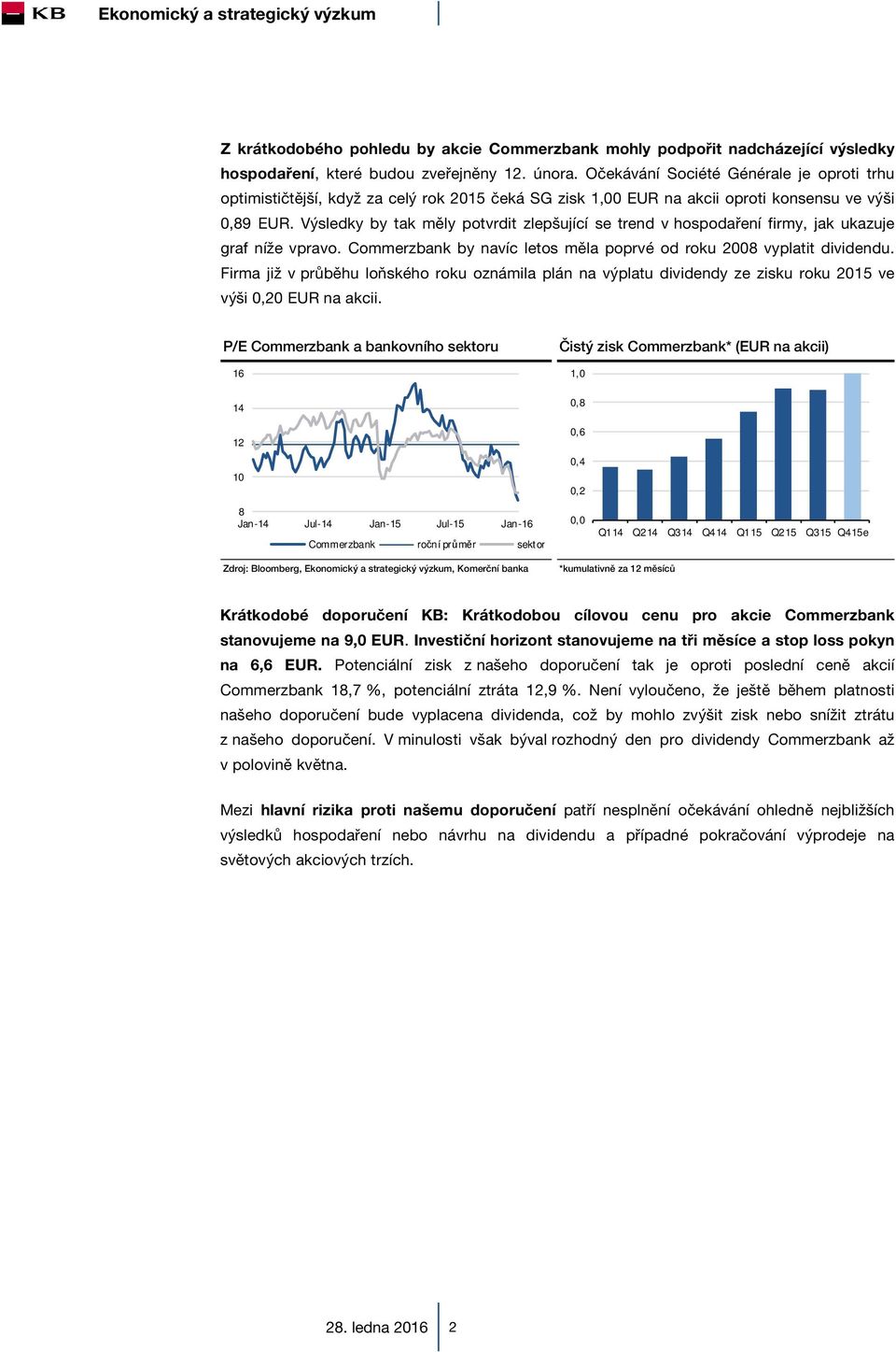 Výsledky by tak měly potvrdit zlepšující se trend v hospodaření firmy, jak ukazuje graf níže vpravo. Commerzbank by navíc letos měla poprvé od roku 2008 vyplatit dividendu.