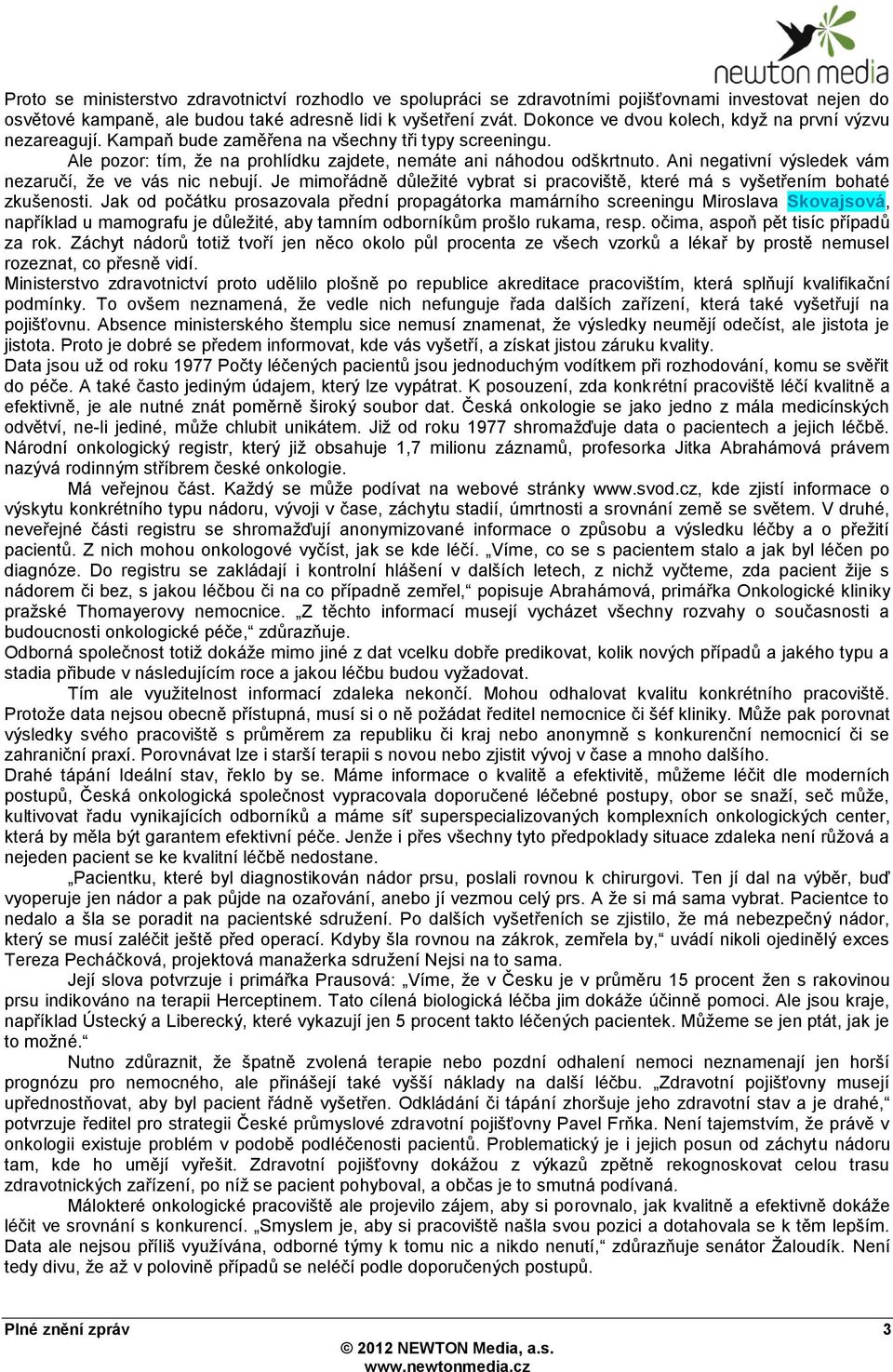 Ani negativní výsledek vám nezaručí, že ve vás nic nebují. Je mimořádně důležité vybrat si pracoviště, které má s vyšetřením bohaté zkušenosti.