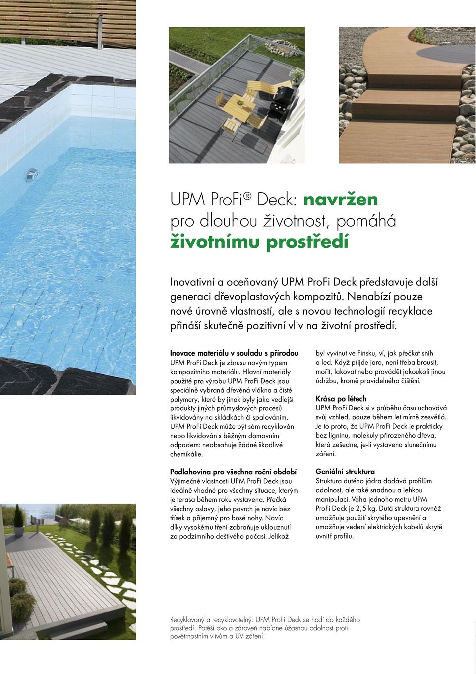 Inovace materiálu v souladu s přírodou UPM ProFi Deck je zbrusu novým typem kompozitního materiálu.