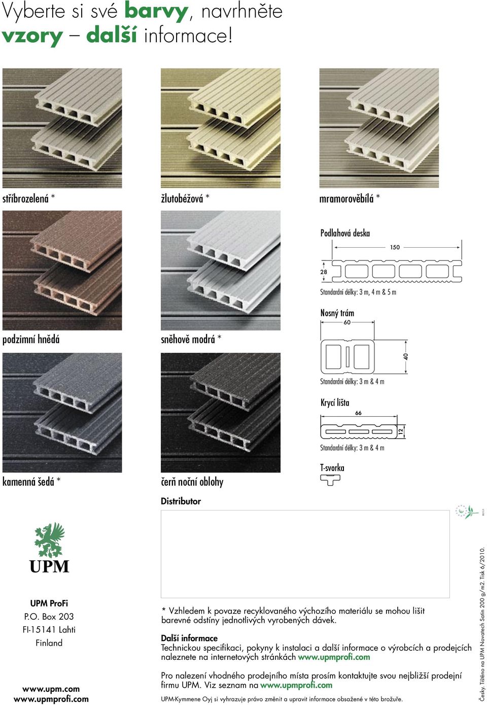 noční oblohy Distributor T-svorka FI/11/1 12 Standardní délky: 3 m & 4 m UPM ProFi P.O. Box 203 FI-15141 Lahti Finland www.upm.com www.upmprofi.