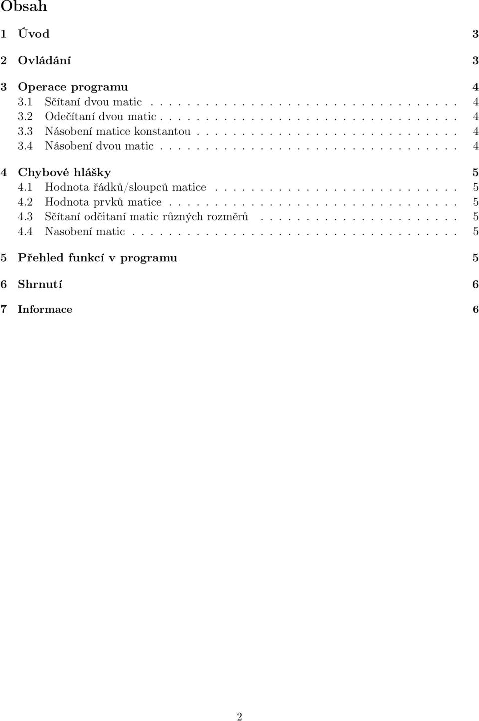 ............................... 5 4.3 Sčítaní odčitaní matic různých rozměrů...................... 5 4.4 Nasobení matic.