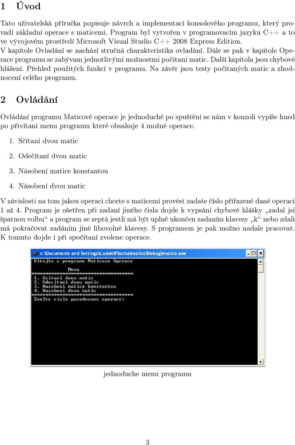 Dále se pak v kapitole Operace programu se zabývam jednotlivými možnostmi počitaní matic. Další kapitola jsou chybové hlášení. Přehled použitých funkcí v programu.