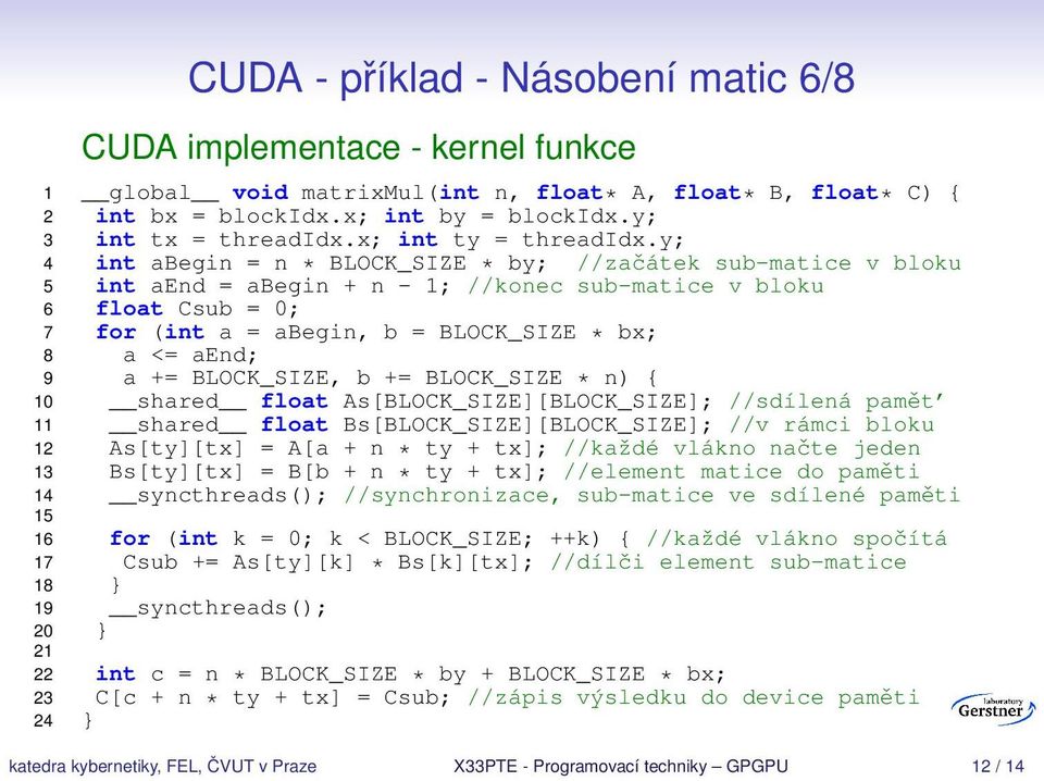 y; 4 int abegin = n * BLOCK_SIZE * by; //začátek sub-matice v bloku 5 int aend = abegin + n - 1; //konec sub-matice v bloku 6 float Csub = 0; 7 for (int a = abegin, b = BLOCK_SIZE * bx; 8 a <= aend;