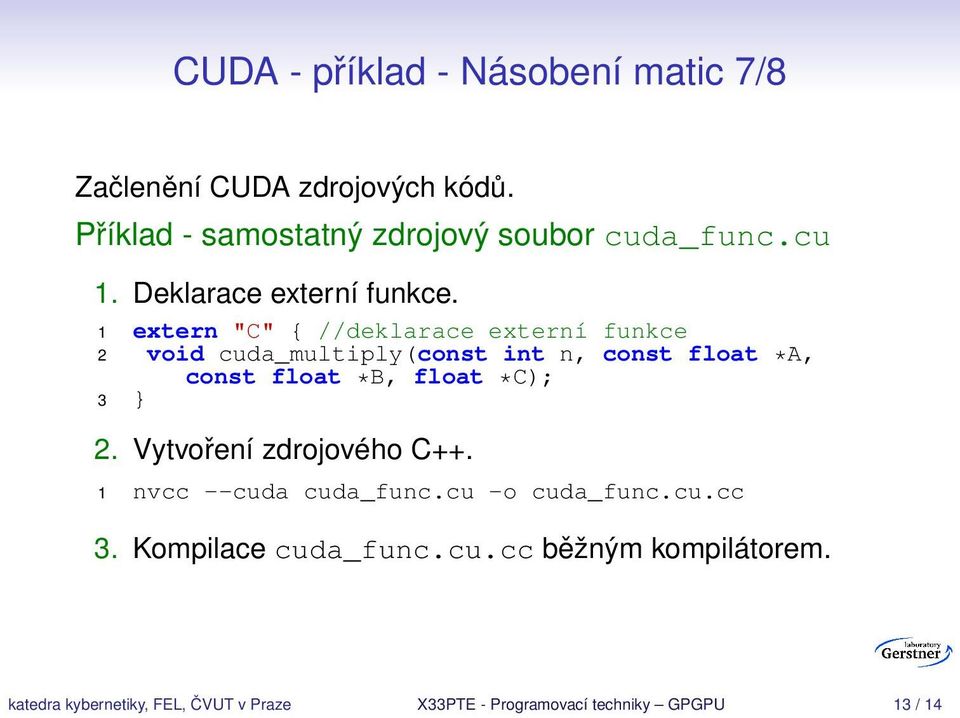 1 extern "C" { //deklarace externí funkce 2 void cuda_multiply(const int n, const float *A, const float *B, float *C);