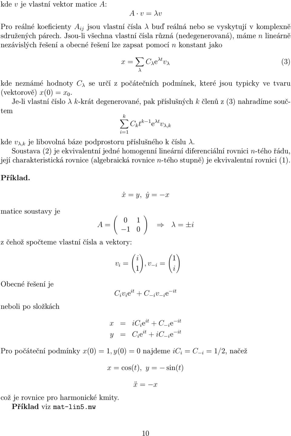 počátečních podmínek, které jsou typicky ve tvaru (vektorově) x(0) = x 0.